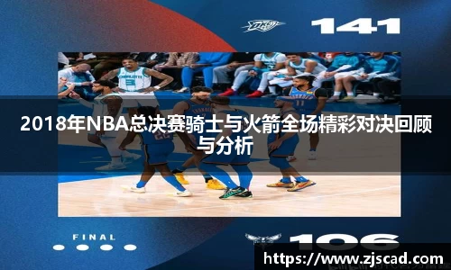 2018年NBA总决赛骑士与火箭全场精彩对决回顾与分析