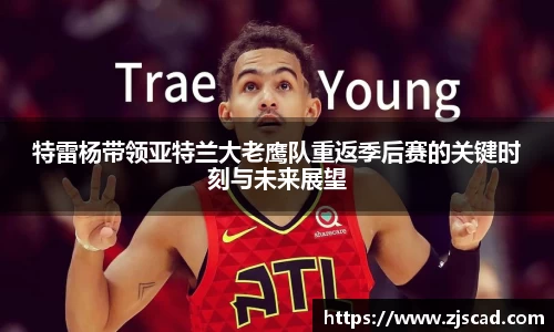 特雷杨带领亚特兰大老鹰队重返季后赛的关键时刻与未来展望