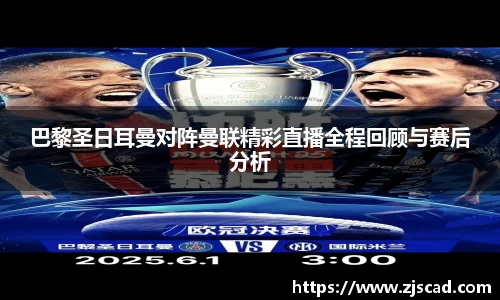 巴黎圣日耳曼对阵曼联精彩直播全程回顾与赛后分析