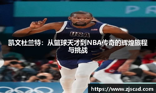 凯文杜兰特：从篮球天才到NBA传奇的辉煌旅程与挑战