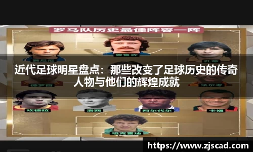近代足球明星盘点：那些改变了足球历史的传奇人物与他们的辉煌成就